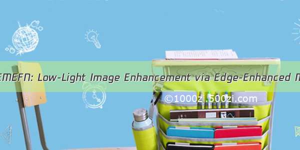 暗光增强论文：“EEMEFN: Low-Light Image Enhancement via Edge-Enhanced Multi-Exposure”