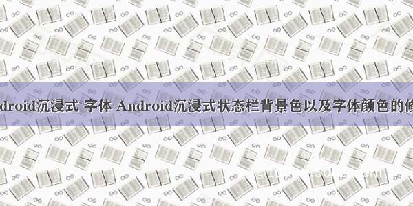 android沉浸式 字体 Android沉浸式状态栏背景色以及字体颜色的修改