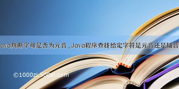 java判断字母是否为元音_Java程序查找给定字符是元音还是辅音