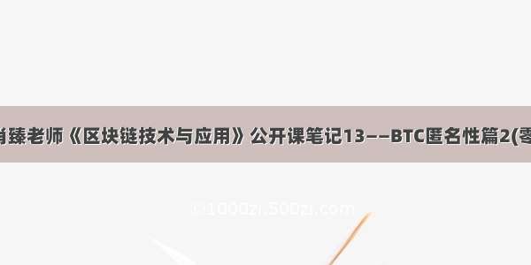 北京大学肖臻老师《区块链技术与应用》公开课笔记13——BTC匿名性篇2(零知识证明)