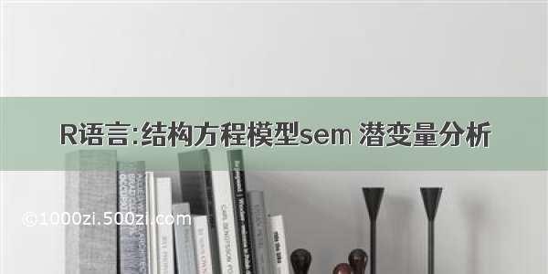 R语言:结构方程模型sem 潜变量分析