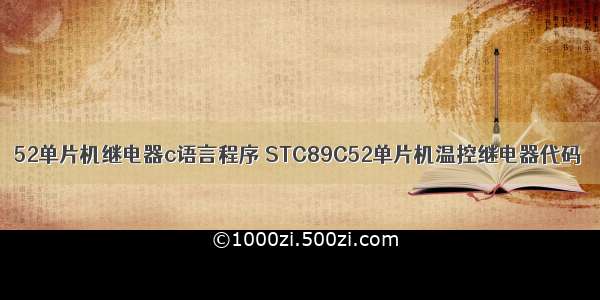 52单片机继电器c语言程序 STC89C52单片机温控继电器代码