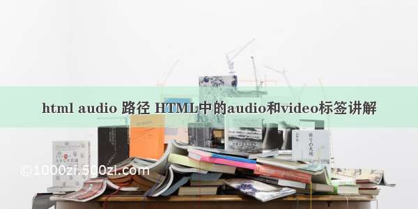 html audio 路径 HTML中的audio和video标签讲解