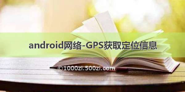 android网络-GPS获取定位信息