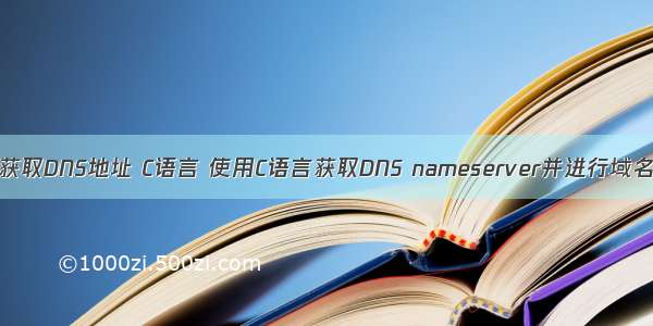 linux获取DNS地址 C语言 使用C语言获取DNS nameserver并进行域名解析
