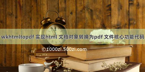 wkhtmltopdf 实现html 文档对象转换为pdf 文件核心功能代码