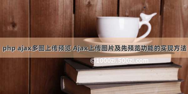 php ajax多图上传预览 Ajax上传图片及先预览功能的实现方法