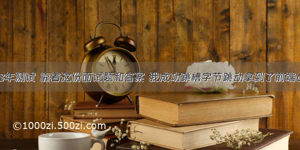 做了3年测试 靠着这份面试题和答案 我成功跳槽字节跳动拿到了前端offer