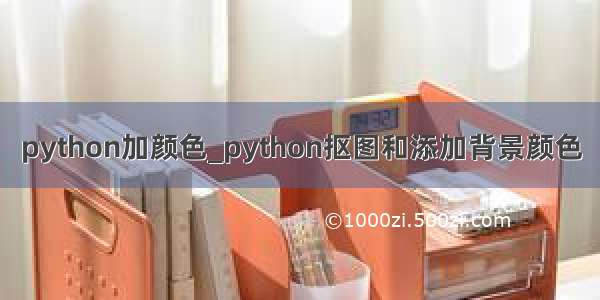 python加颜色_python抠图和添加背景颜色