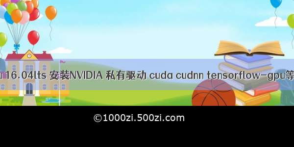 Ubuntu 16.04lts 安装NVIDIA 私有驱动 cuda cudnn tensorflow-gpu等问题