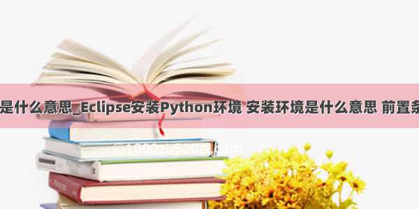 python选环境是什么意思_Eclipse安装Python环境 安装环境是什么意思 前置条件：安装Ecl...