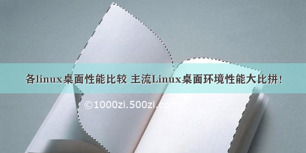 各linux桌面性能比较 主流Linux桌面环境性能大比拼！