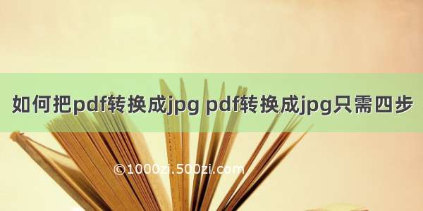 如何把pdf转换成jpg pdf转换成jpg只需四步