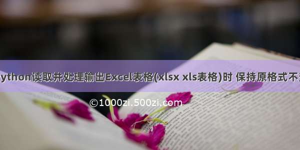 Python读取并处理输出Excel表格(xlsx xls表格)时 保持原格式不变