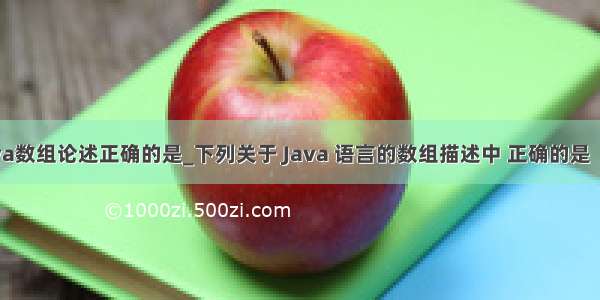 关于java数组论述正确的是_下列关于 Java 语言的数组描述中 正确的是（）。...