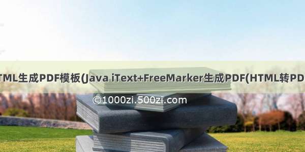 HTML生成PDF模板(Java iText+FreeMarker生成PDF(HTML转PDF))