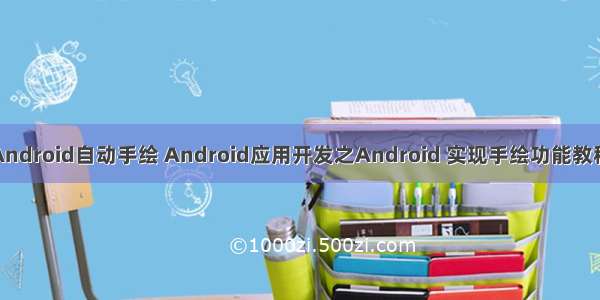 Android自动手绘 Android应用开发之Android 实现手绘功能教程