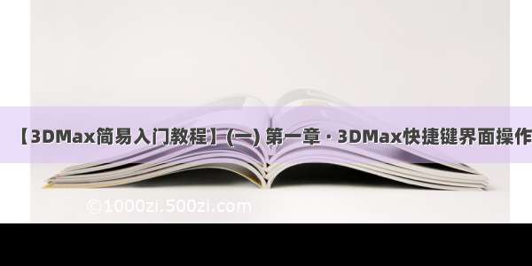 【3DMax简易入门教程】(一) 第一章 · 3DMax快捷键界面操作