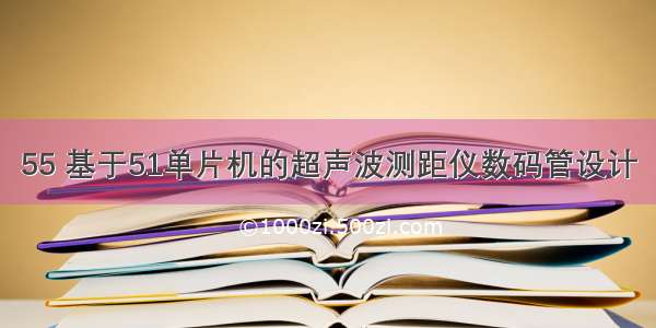 55 基于51单片机的超声波测距仪数码管设计