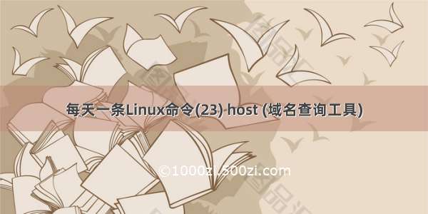 每天一条Linux命令(23) host (域名查询工具)
