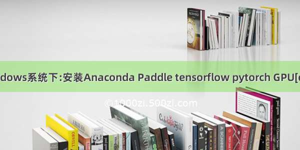 Linux和Windows系统下:安装Anaconda Paddle tensorflow pytorch GPU[cuda cudnn]