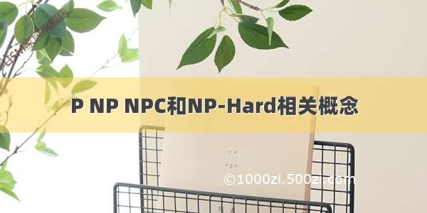 P NP NPC和NP-Hard相关概念