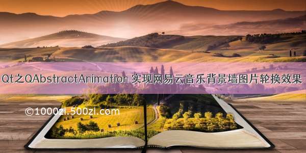 Qt之QAbstractAnimation 实现网易云音乐背景墙图片轮换效果