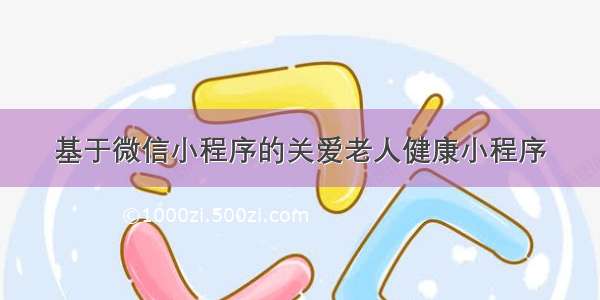 基于微信小程序的关爱老人健康小程序