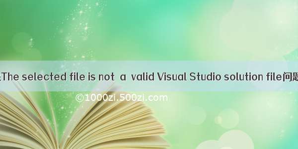 解决The selected file is not  a  valid Visual Studio solution file问题