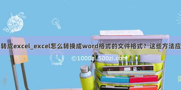 et文件怎么转成excel_excel怎么转换成word格式的文件格式？这些方法应该掌握！...