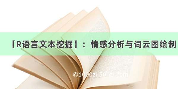 【R语言文本挖掘】：情感分析与词云图绘制