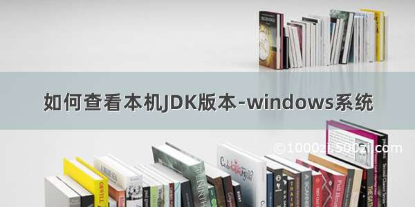 如何查看本机JDK版本-windows系统