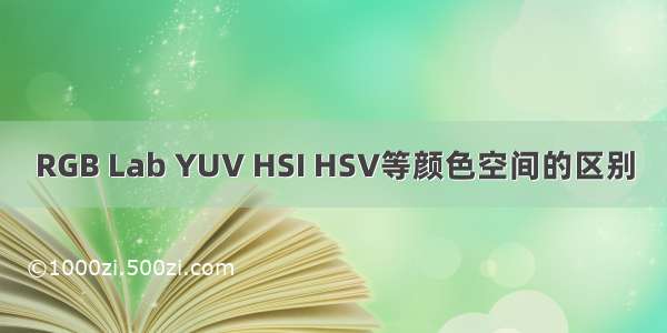 RGB Lab YUV HSI HSV等颜色空间的区别