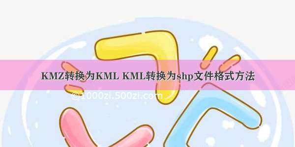 KMZ转换为KML KML转换为shp文件格式方法