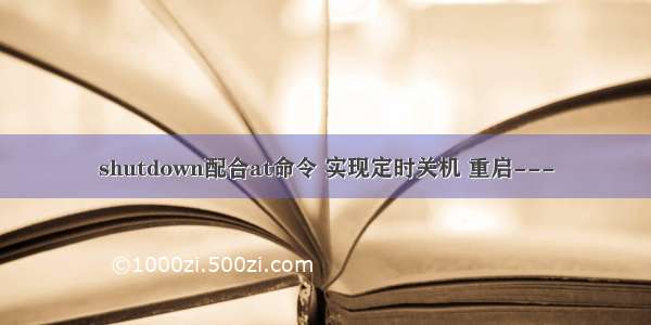 shutdown配合at命令 实现定时关机 重启---