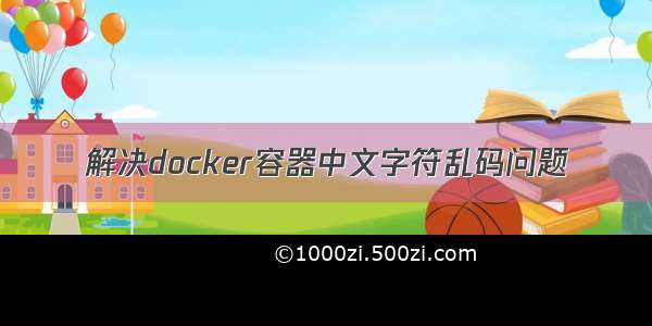 解决docker容器中文字符乱码问题