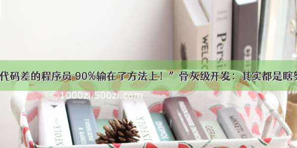 “代码差的程序员 90%输在了方法上！”骨灰级开发：其实都是瞎努力