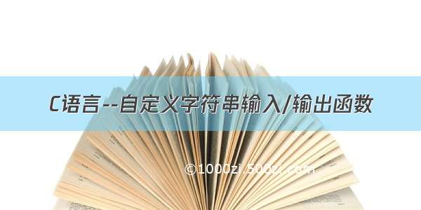 C语言--自定义字符串输入/输出函数