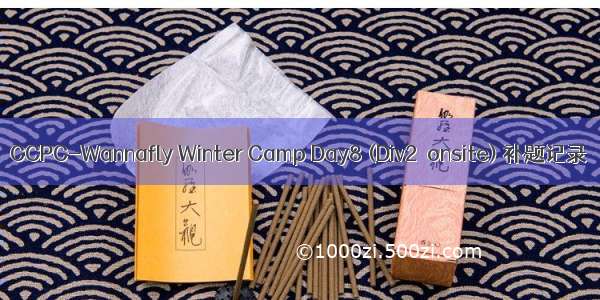  CCPC-Wannafly Winter Camp Day8 (Div2  onsite) 补题记录
