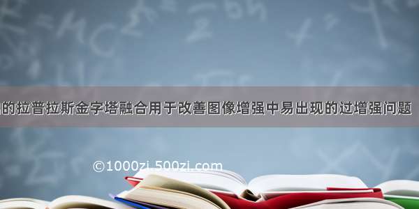 基础的拉普拉斯金字塔融合用于改善图像增强中易出现的过增强问题（一）