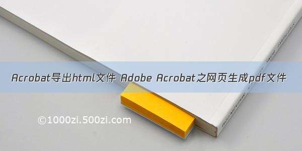 Acrobat导出html文件 Adobe Acrobat之网页生成pdf文件