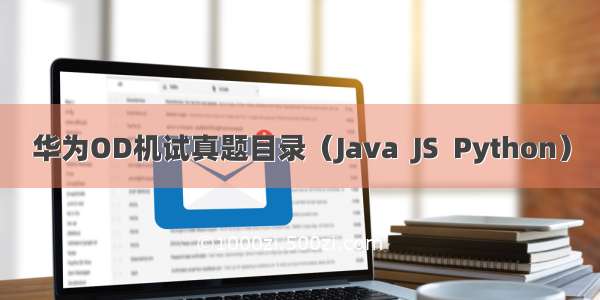 华为OD机试真题目录（Java  JS  Python）
