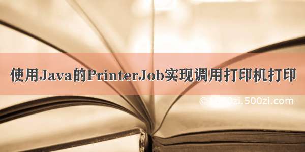 使用Java的PrinterJob实现调用打印机打印