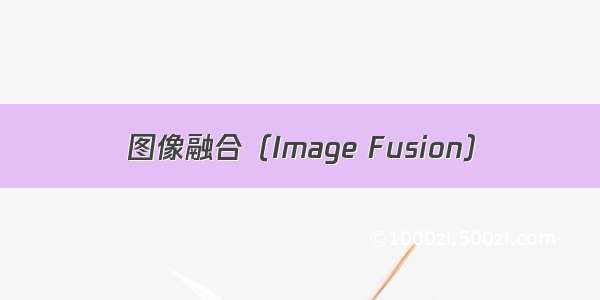 图像融合（Image Fusion）