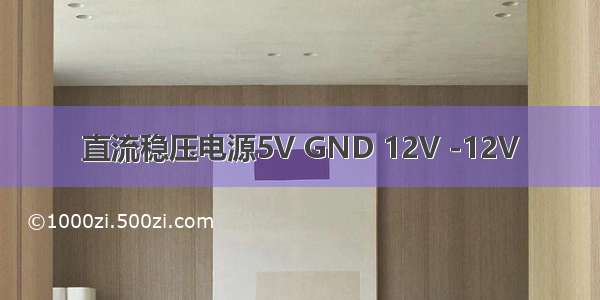 直流稳压电源5V GND 12V -12V