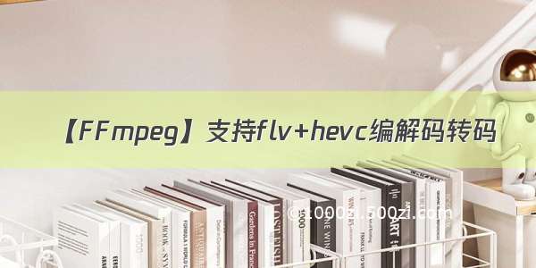 【FFmpeg】支持flv+hevc编解码转码