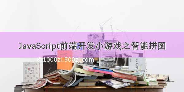 JavaScript前端开发小游戏之智能拼图