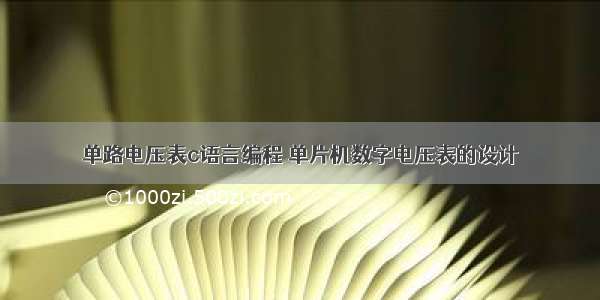 单路电压表c语言编程 单片机数字电压表的设计