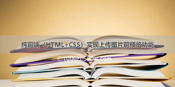 纯前端（HTML+CSS）实现上传图片前预览功能