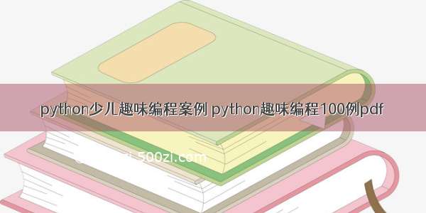 python少儿趣味编程案例 python趣味编程100例pdf